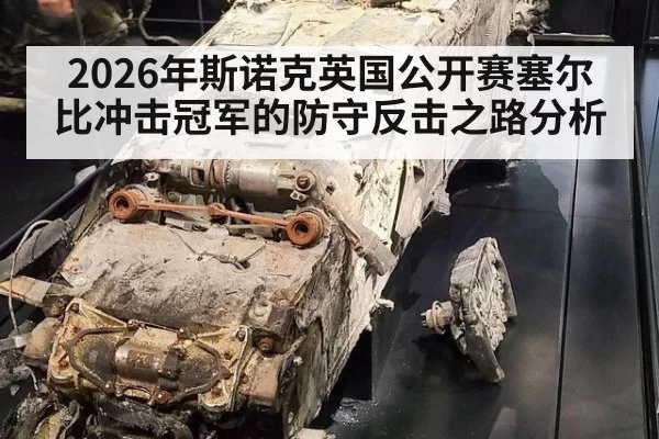 2026年斯诺克英国公开赛塞尔比冲击冠军的防守反击之路分析